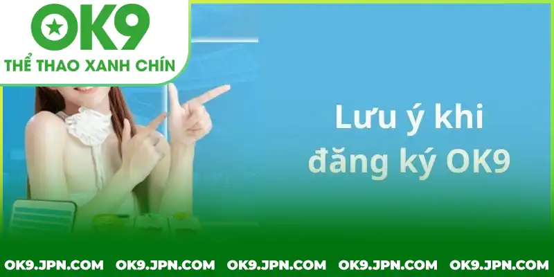 Lưu ý quan trọng khi thực hiện đăng ký OK9 Lưu ý quan trọng khi thực hiện đăng ký OK9 để đảm bảo an toàn