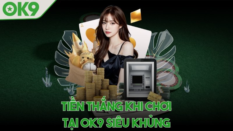 Tiền thắng khi chơi tại OK9 siêu khủng